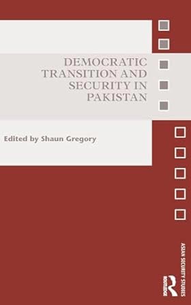 Democratic Security & Transition in Pakistan, edited by Professor Shaun Gregory
